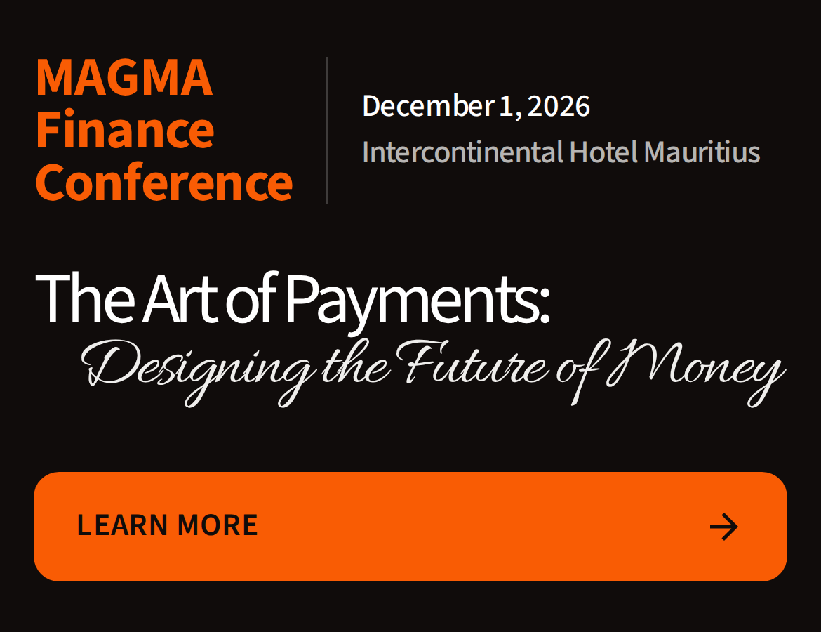 MAGMA Finance Conference. The Art of Payments: Designing the Future of Money. October 21, 2026, Intercontinental Hotel Mauritius. Learn more.